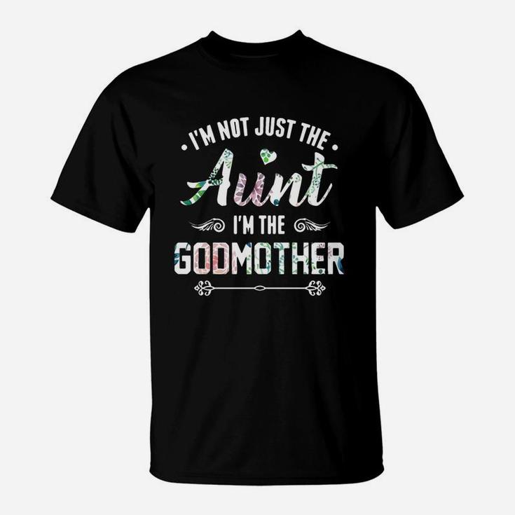 Flower I m Not Just The Aunt I m The Godmother T-Shirt