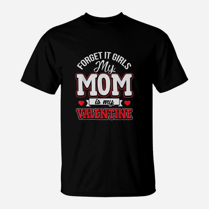 Forget It Girls My Mom Is My Valentine Cute Valentines Day T-Shirt