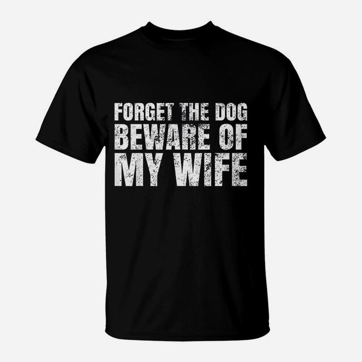 Forget The Dog Beware Of My Wife T-Shirt