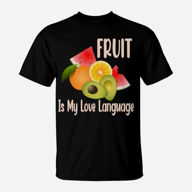 Fruit Is My Love Language Fresh Fruits Food Lovers T-Shirt