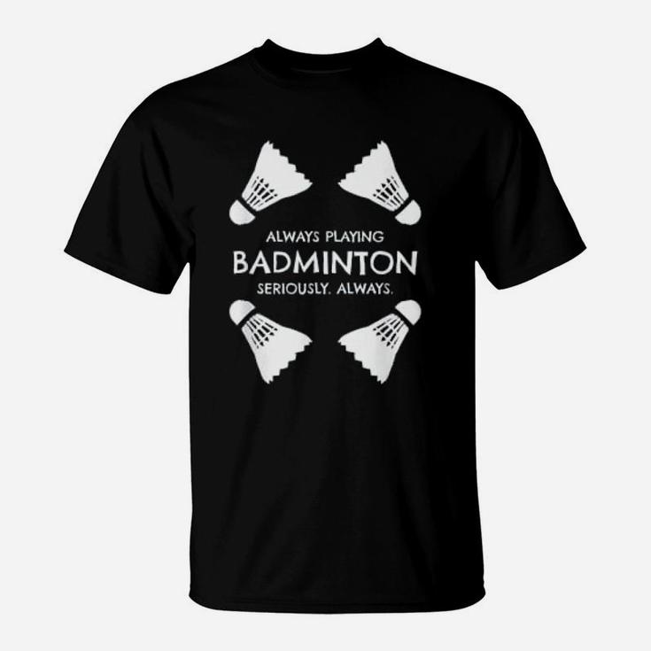 Funny Badminton Quote Shuttlecocks Sports Humor Quote T-Shirt