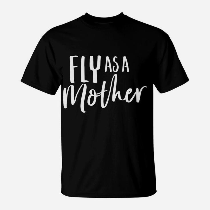 Funny Cute For Mom And Mama Fly As A Mother T-Shirt