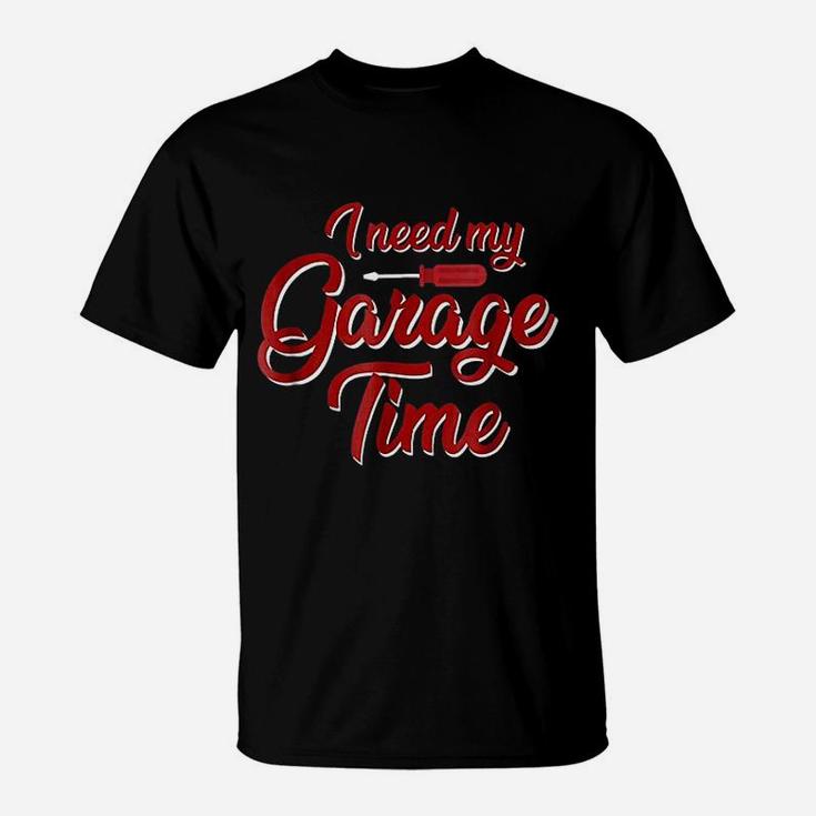 Funny Hobby Handyman Garage I Need My Garage Time T-Shirt