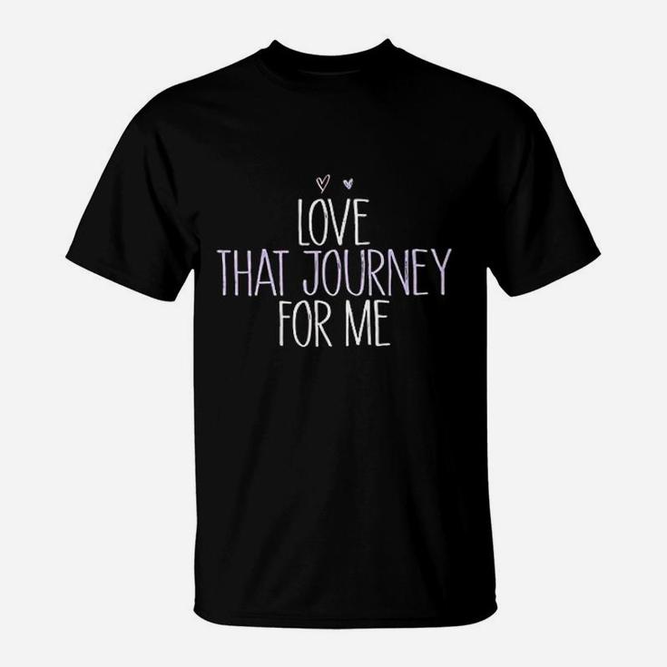 Funny Love That Journey For Me Funny Mom Gift T-Shirt