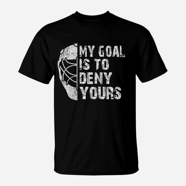 Funny My Goal Is To Deny Yours Hockey Goalie Ice Hockey Gift T-Shirt