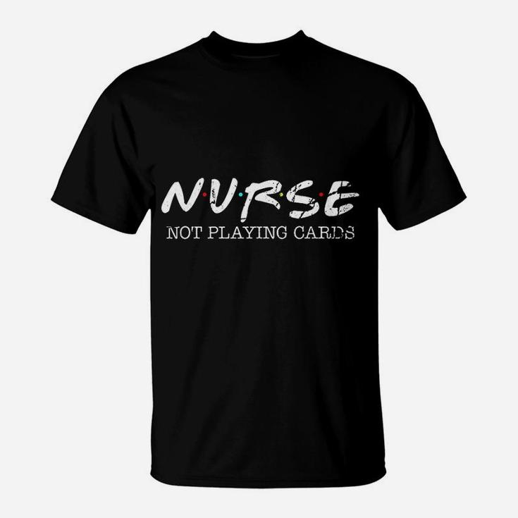 Funny Nurse Not Playing Cards Gift Friends T-Shirt