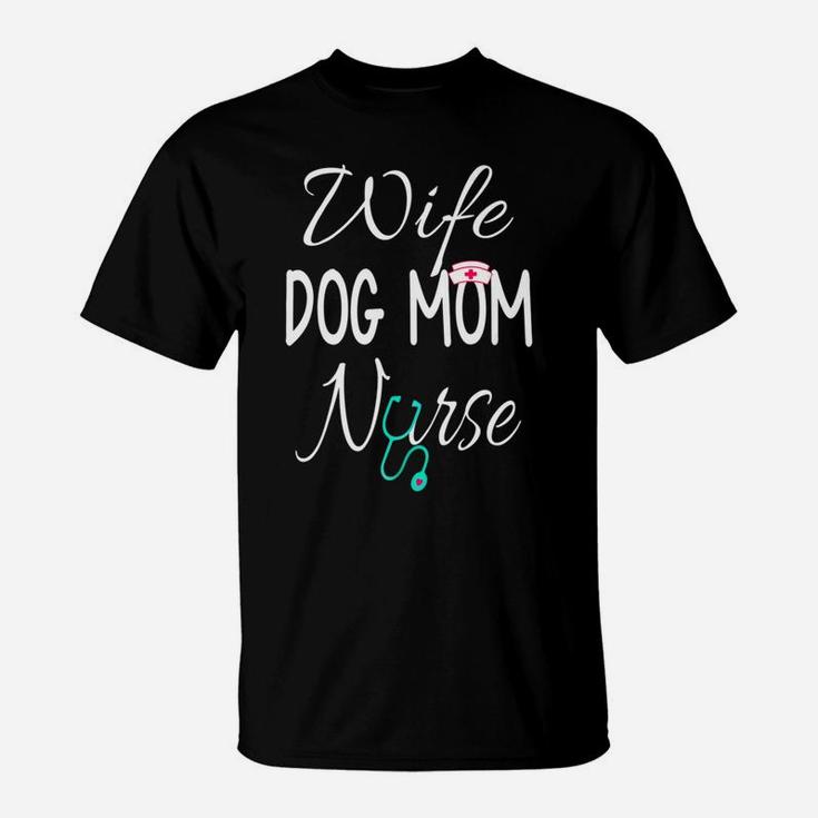 Funny Nurse Wife Dog Mom Nurse Funny T-Shirt