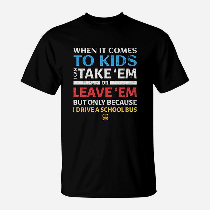 Funny School Bus Driver I Can Take Em Or Leave T-Shirt