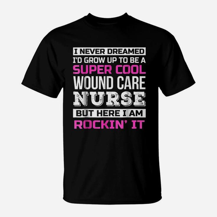 Funny Super Cool Wound Care Nurse Job Gift T-Shirt