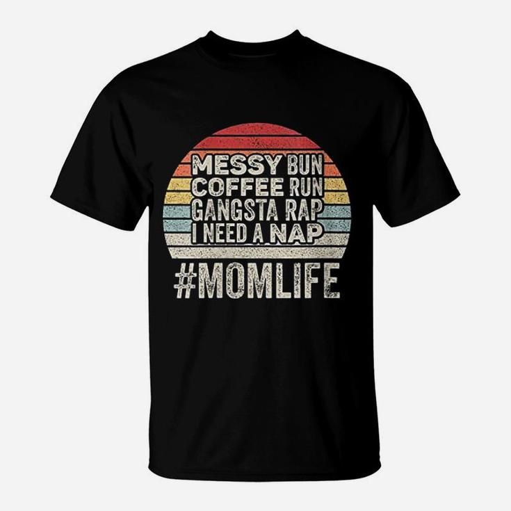 Gift Messy Bun Coffee Run Gangsta Rap I Need A Nap Mom Life T-Shirt