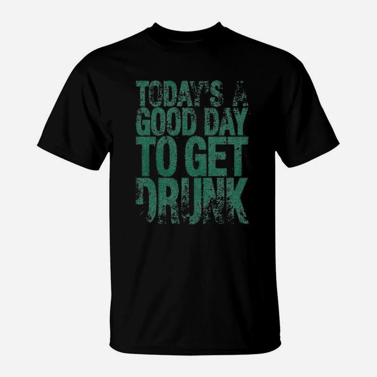 Good Day To Get Drunk Funny Drinking Saint St Patricks Day T-Shirt