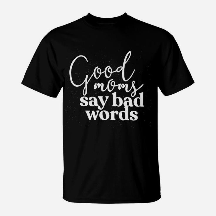 Good Moms Say Bad Words Mothers Day T-Shirt