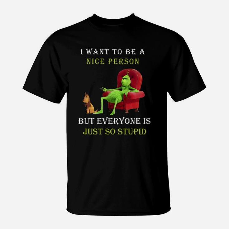 Grinch I Want To Be A Nice Person But Everyone Is Just So Stupid Christmas T-Shirt