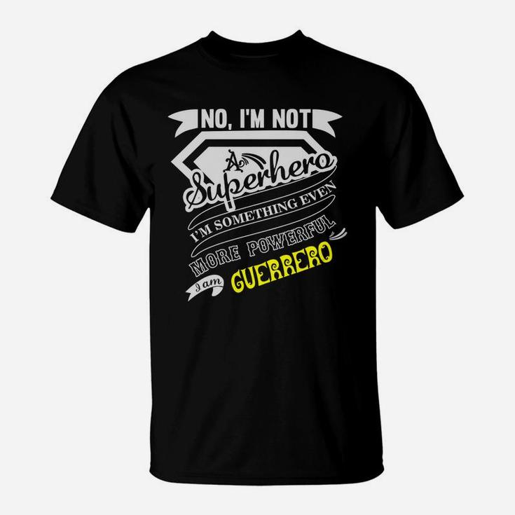 Guerrero No I'm Not A Superhero I'm Something Even More Powerful I Am Guerrero T-Shirt