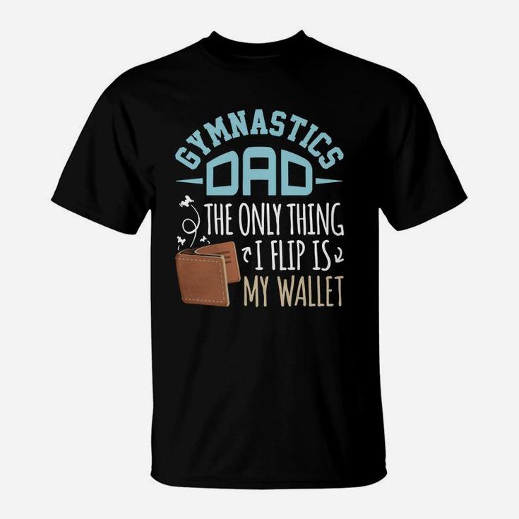 Gymnastics Dad T-shirt The Only Thing I Flip Is My Wallet T-Shirt