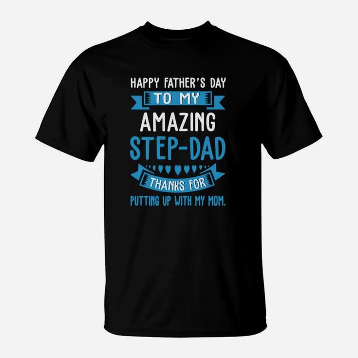 Happy Father Day To My Amazing Step-dad Thank For Putting Up Shirt T-Shirt