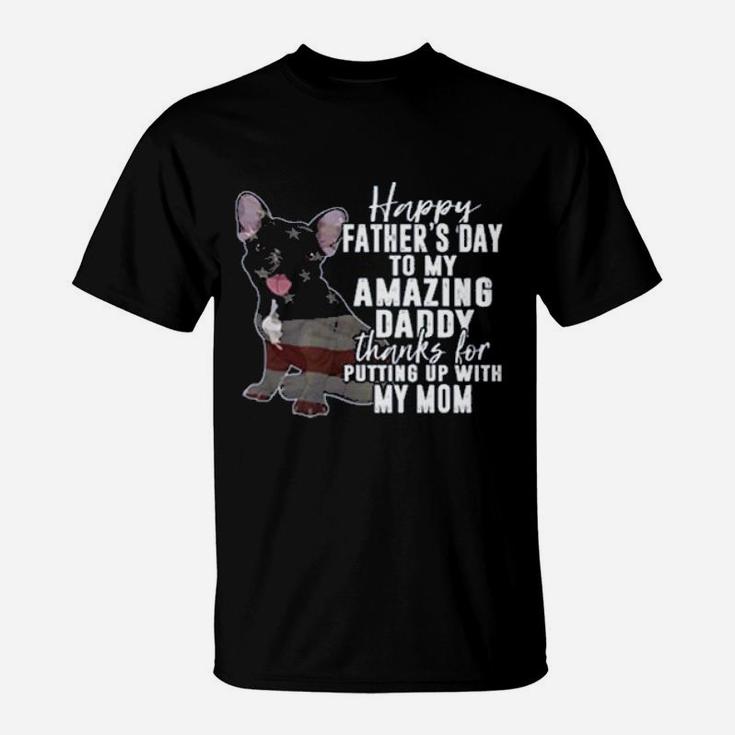 Happy Fathers Day To My Amazing Daddy Thanks For Putting Up With My Mom T-Shirt