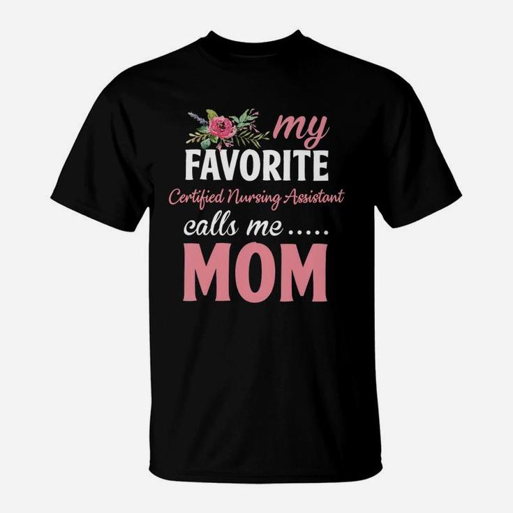 Happy Mothers Day My Favorite Certified Nursing Assistant Calls Me Mom Flowers Gift Funny Job Title T-Shirt