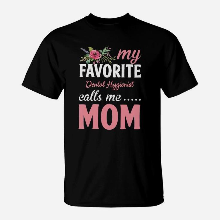 Happy Mothers Day My Favorite Dental Hygienist Calls Me Mom Flowers Gift Funny Job Title T-Shirt