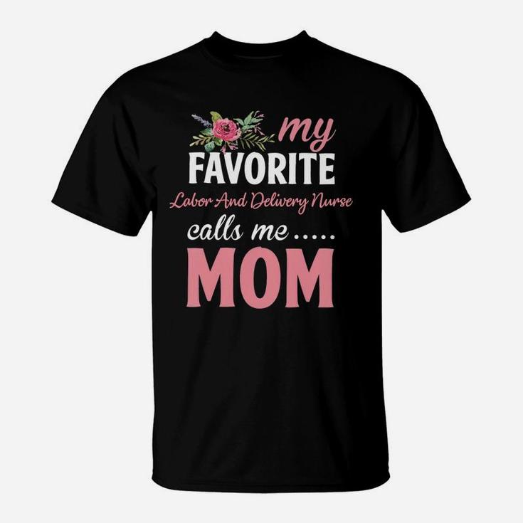 Happy Mothers Day My Favorite Labor And Delivery Nurse Calls Me Mom Flowers Gift Funny Job Title T-Shirt