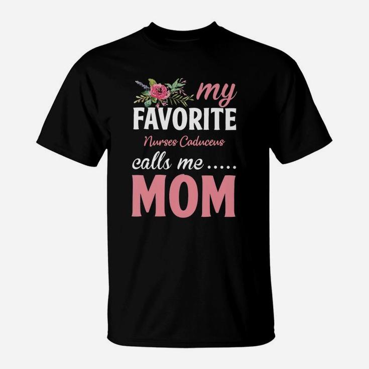 Happy Mothers Day My Favorite Nurses Caduceus Calls Me Mom Flowers Gift Funny Job Title T-Shirt