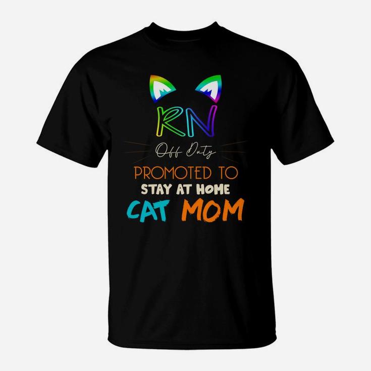 Happy Mothers Day Retiried Rn Off Duty Promoted To Stay At Home Cat Mom Job 2022 T-Shirt