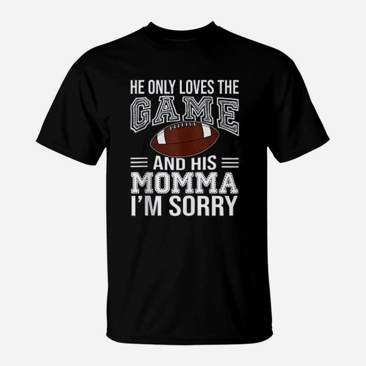 He Only Loves The Game And His Momma Im Sorry Mom Football For Mothers Day T-Shirt