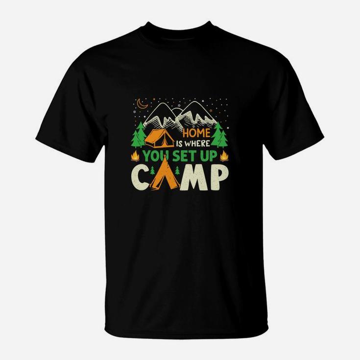 Home Is Where You Set Up Camp Camping Gift For Campers T-Shirt