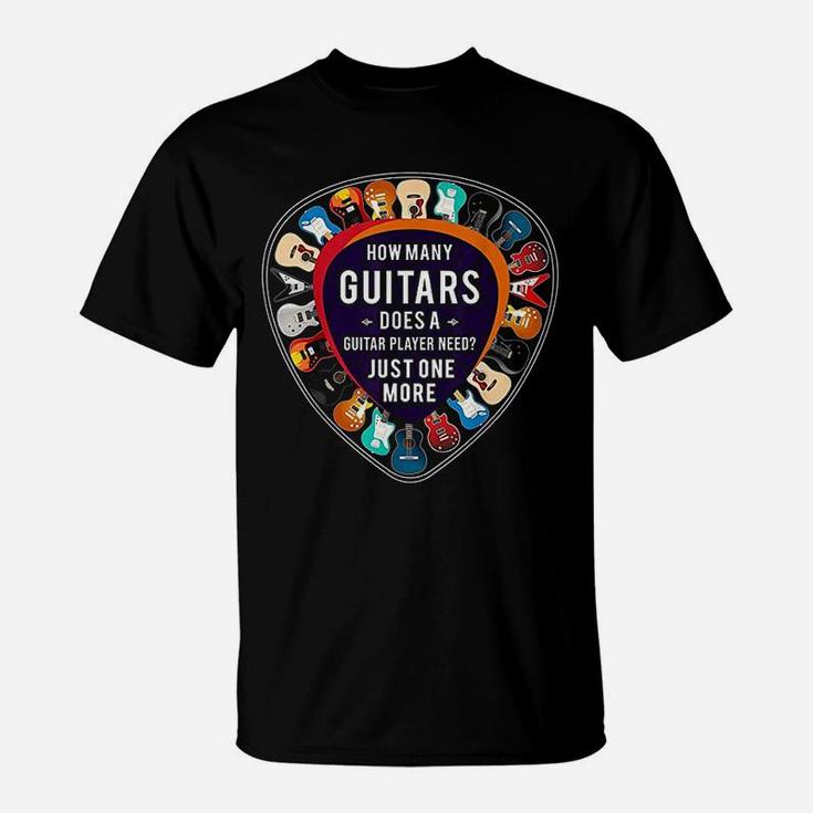 How Many Guitars Does A Guitar Player Need T-Shirt