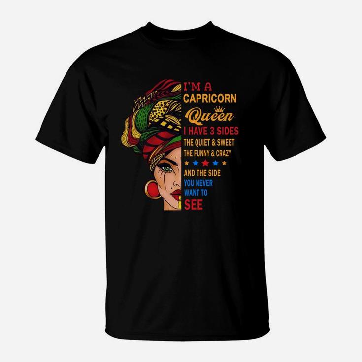 I Am A Capricorn Queen I Have Three Sides You Never Want To See Proud Women Birthday Gift T-Shirt
