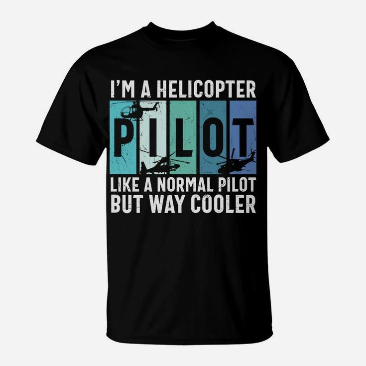 I Am A Helicopter Pilot Like A Normal Pilot But Way Cooler Job T-Shirt