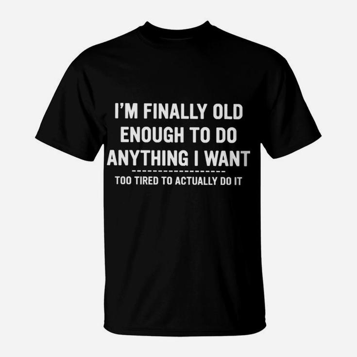 I Am Finally Old Enough To Do Anything I Want T-Shirt