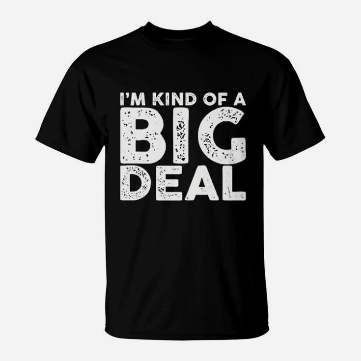 I Am Kind Of A Big Deal Funny Sarcastic Novelty People Know Me T-Shirt