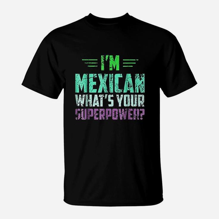 I Am Mexican What Is Your Super Power Funny Mexico T-Shirt