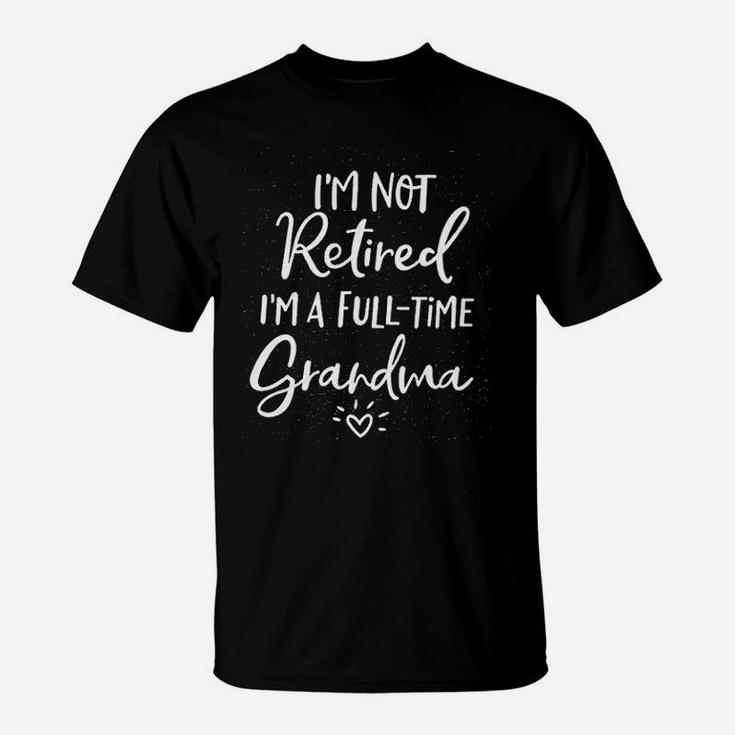 I Am Not Retired I Am A Full-time Grandma T-Shirt