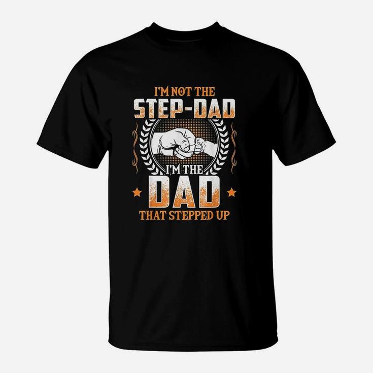 I Am Not The Step Dad I Am The Dad That Stepped Up Father Gift T-Shirt