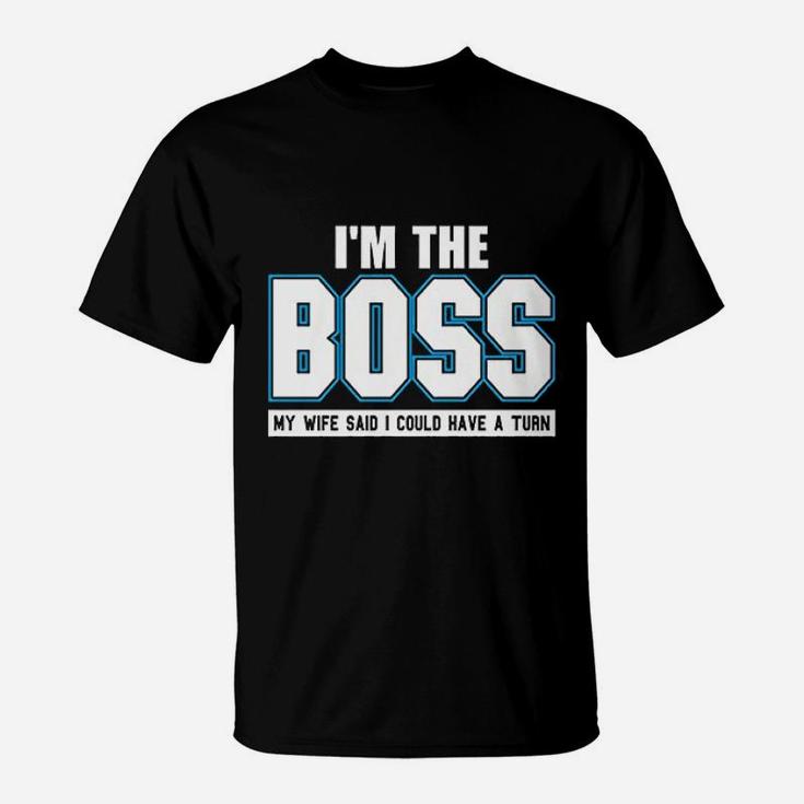 I Am The Boss Funny Joke Husband Dad Humor Wife Boss T-Shirt