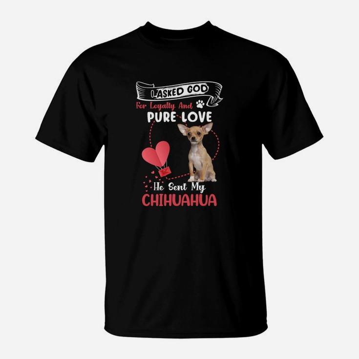 I Asked God For Loyalty And Pure Love He Sent My Chihuahua Funny Dog Lovers T-Shirt
