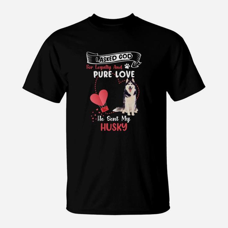 I Asked God For Loyalty And Pure Love He Sent My Husky Funny Dog Lovers T-Shirt