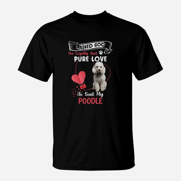 I Asked God For Loyalty And Pure Love He Sent My Poodle Funny Dog Lovers T-Shirt
