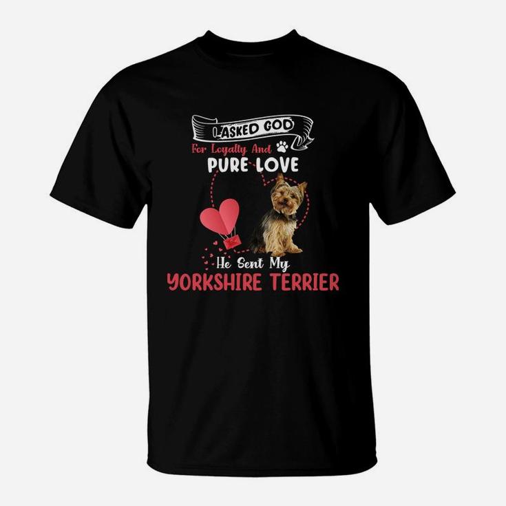I Asked God For Loyalty And Pure Love He Sent My Yorkshire Terrier Funny Dog Lovers T-Shirt