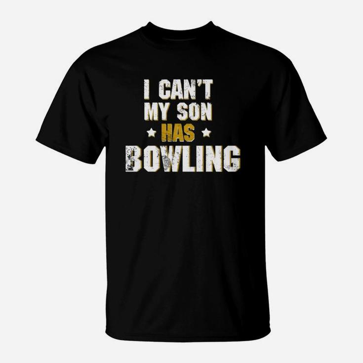 I Can T My Son Has Bowling T Shirt Bowling Mom Dad Funny T-Shirt