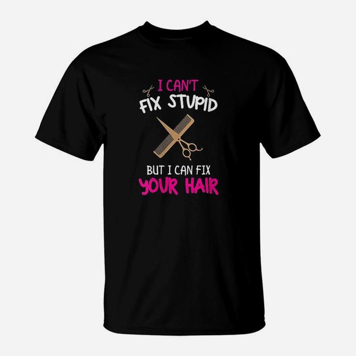 I Cant Fix Stupid But I Can Fix Your Hair T-Shirt