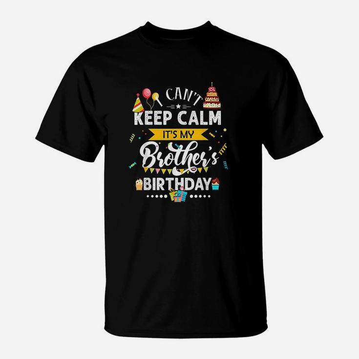 I Cant Keep Calm It Is My Brothers Birthday Family Gift T-Shirt