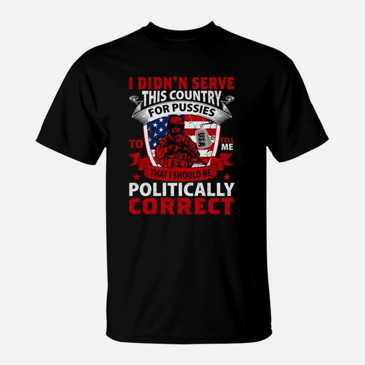 I Didnt Serve This Country Tell Me That I Should Be Politically Correct T-Shirt