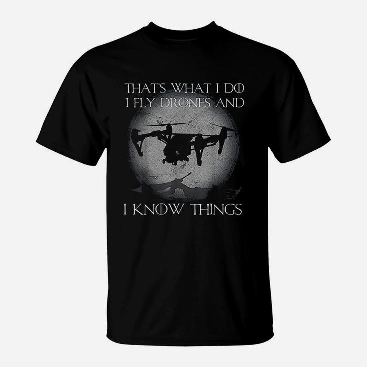 I Fly Drones And I Know Things Funny Drone Pilot T-Shirt