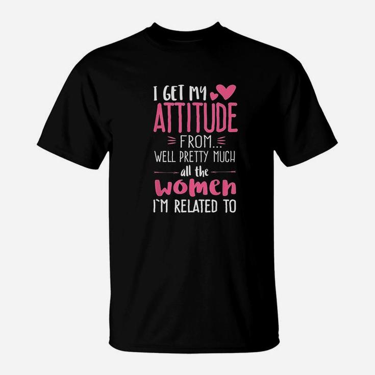 I Get My Attitude From Women In My Life Sassy T-Shirt