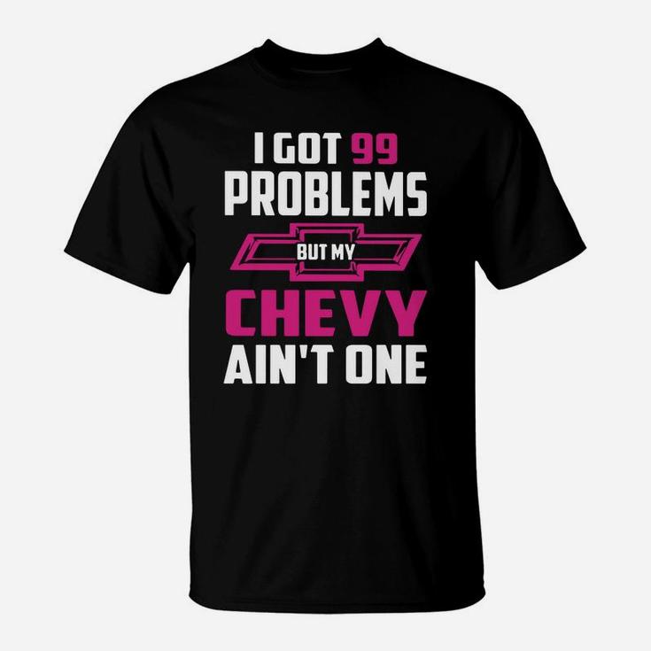 I Got 99 Problems But My Chevy Ain't One T-Shirt