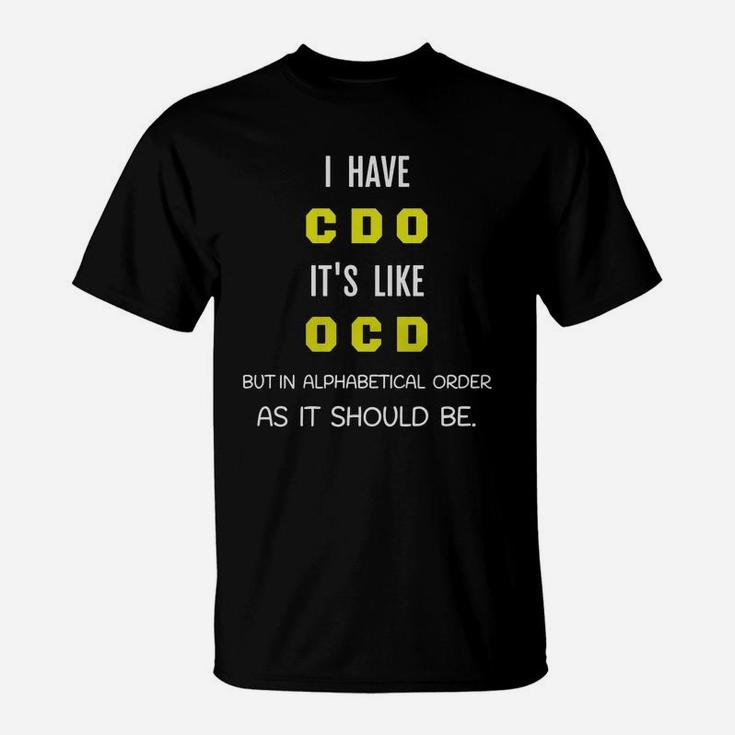 I Have Cdo It's Like Ocd Funny Sarcastic T-Shirt Gift I Have Cdo It's Like Ocd Funny Sarcastic T-Shirt Gift