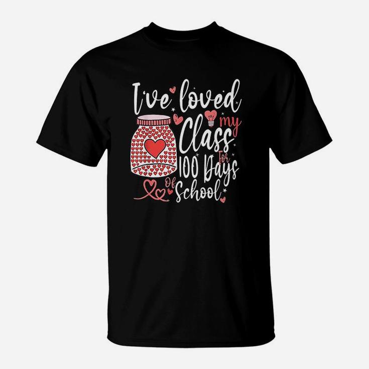 I Have Loved My Class For 100 Days Of School 100th Day Teacher T-Shirt